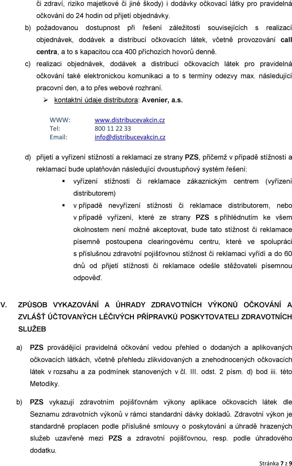 hovorů denně. c) realizaci objednávek, dodávek a distribucí očkovacích látek pro pravidelná očkování také elektronickou komunikaci a to s termíny odezvy max.