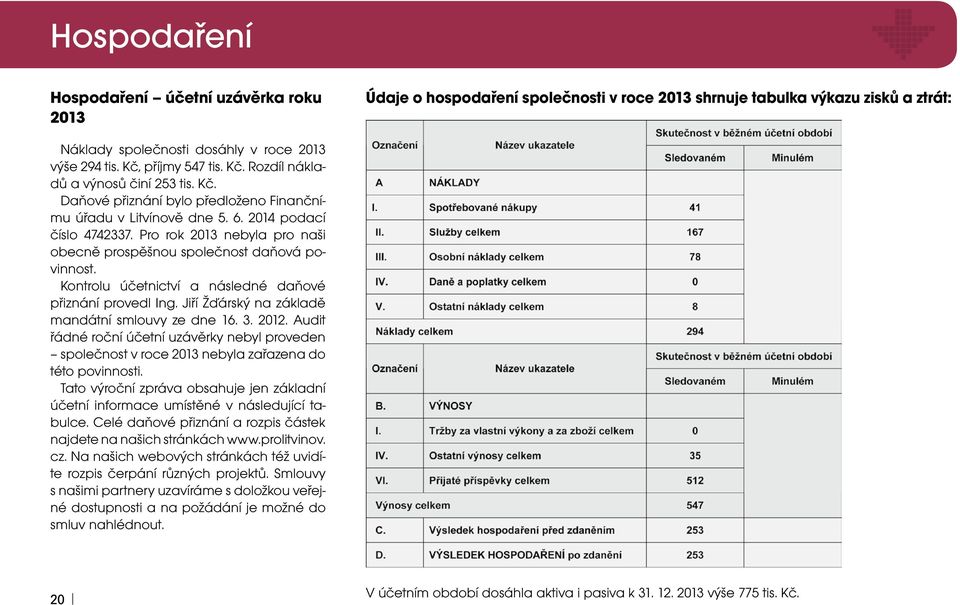 Pro rok 2013 nebyla pro naši obecně prospěšnou společnost daňová povinnost. Kontrolu účetnictví a následné daňové přiznání provedl Ing. Jiří Žďárský na základě mandátní smlouvy ze dne 16. 3. 2012.