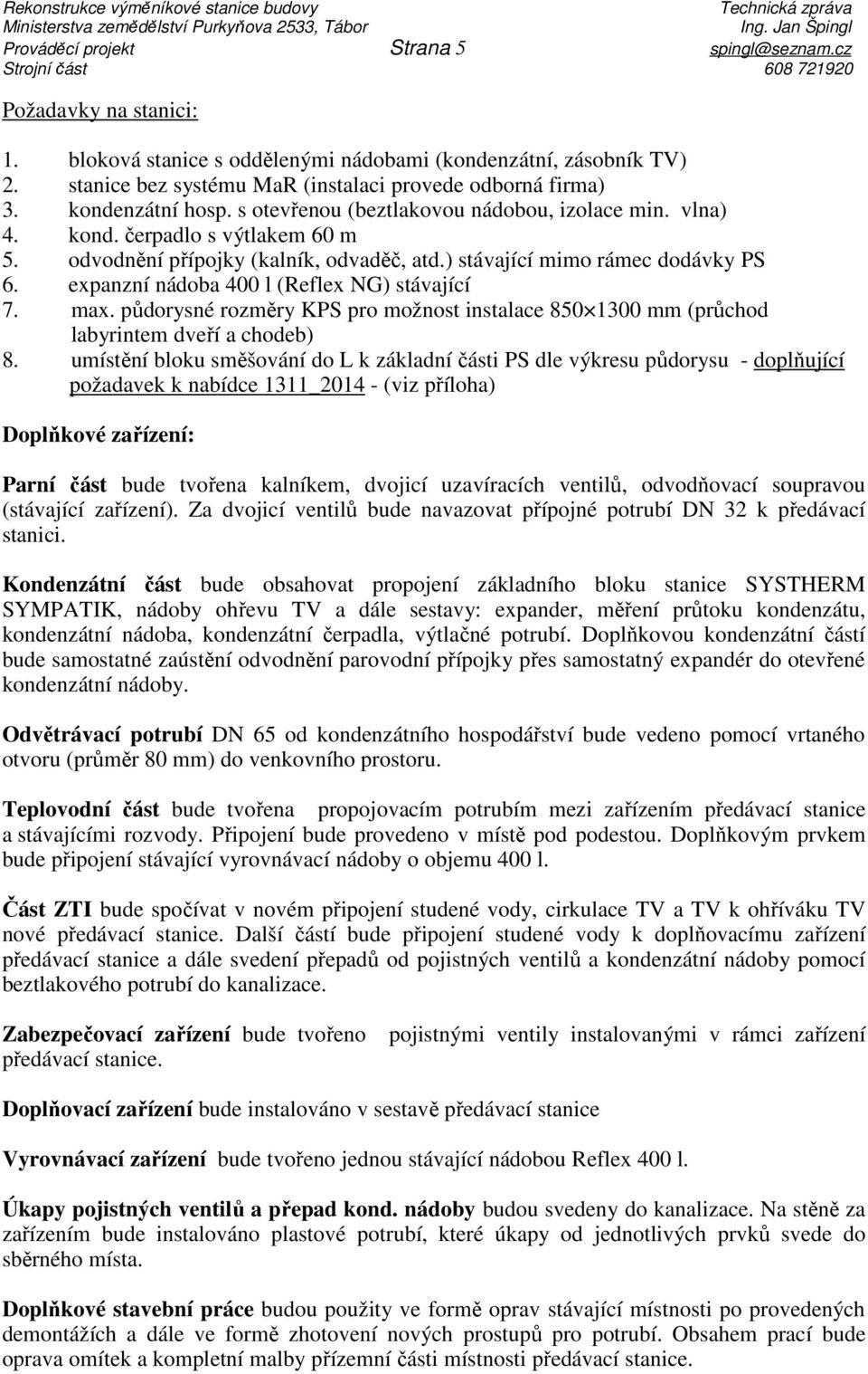 vlna) 4. kond. čerpadlo s výtlakem 60 m 5. odvodnění přípojky (kalník, odvaděč, atd.) stávající mimo rámec dodávky PS 6. expanzní nádoba 400 l (Reflex NG) stávající 7. max.