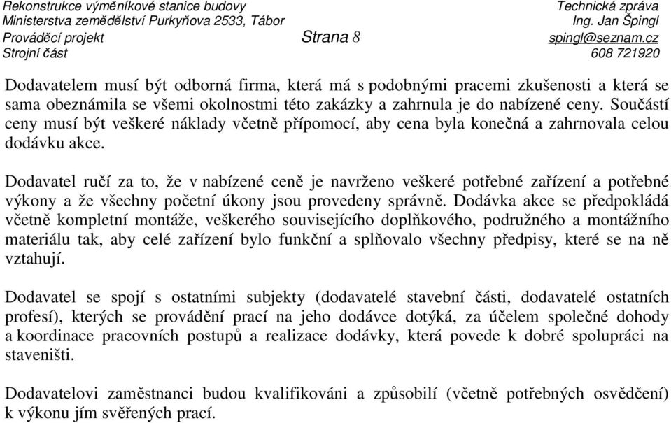 Součástí ceny musí být veškeré náklady včetně přípomocí, aby cena byla konečná a zahrnovala celou dodávku akce.