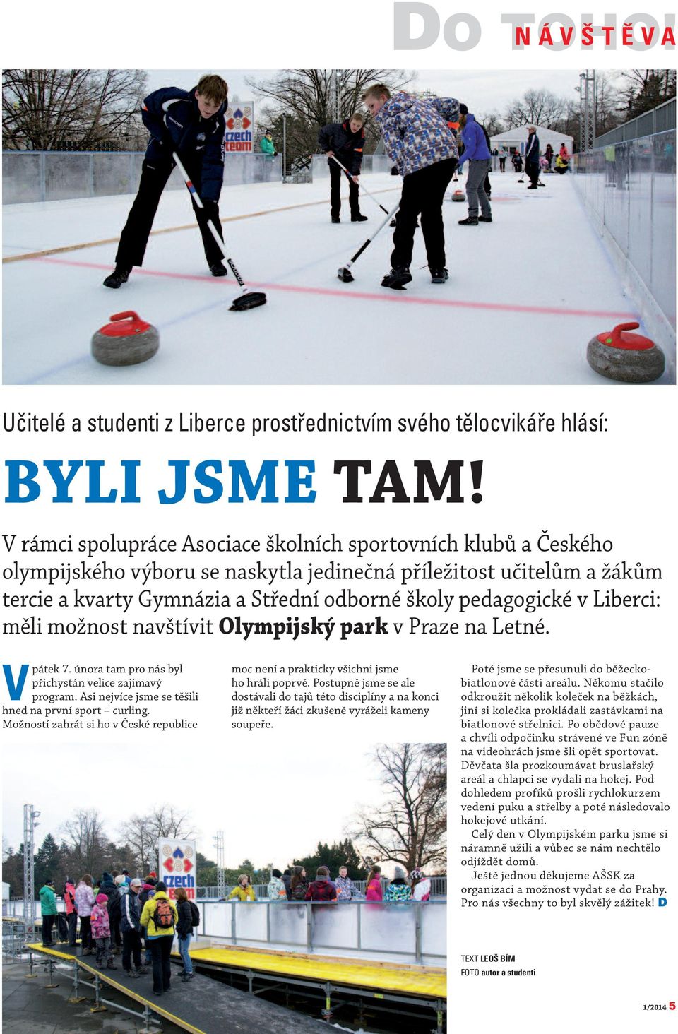 Liberci: měli možnost navštívit Olympijský park v Praze na Letné. Vpátek 7. února tam pro nás byl přichystán velice zajímavý program. Asi nejvíce jsme se těšili hned na první sport curling.