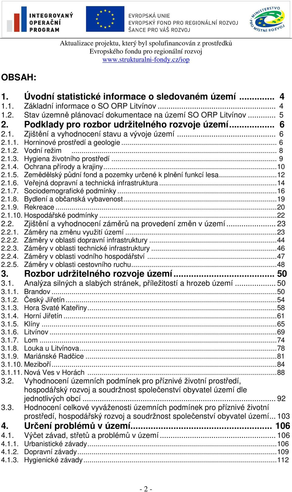 .. 9 2.1.4. Ochrana přírody a krajiny... 10 2.1.5. Zemědělský půdní fond a pozemky určené k plnění funkcí lesa... 12 2.1.6. Veřejná dopravní a technická infrastruktura... 14 2.1.7.