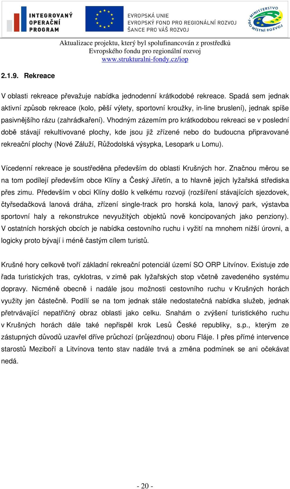 Vhodným zázemím pro krátkodobou rekreaci se v poslední době stávají rekultivované plochy, kde jsou již zřízené nebo do budoucna připravované rekreační plochy (Nové Záluží, Růžodolská výsypka,