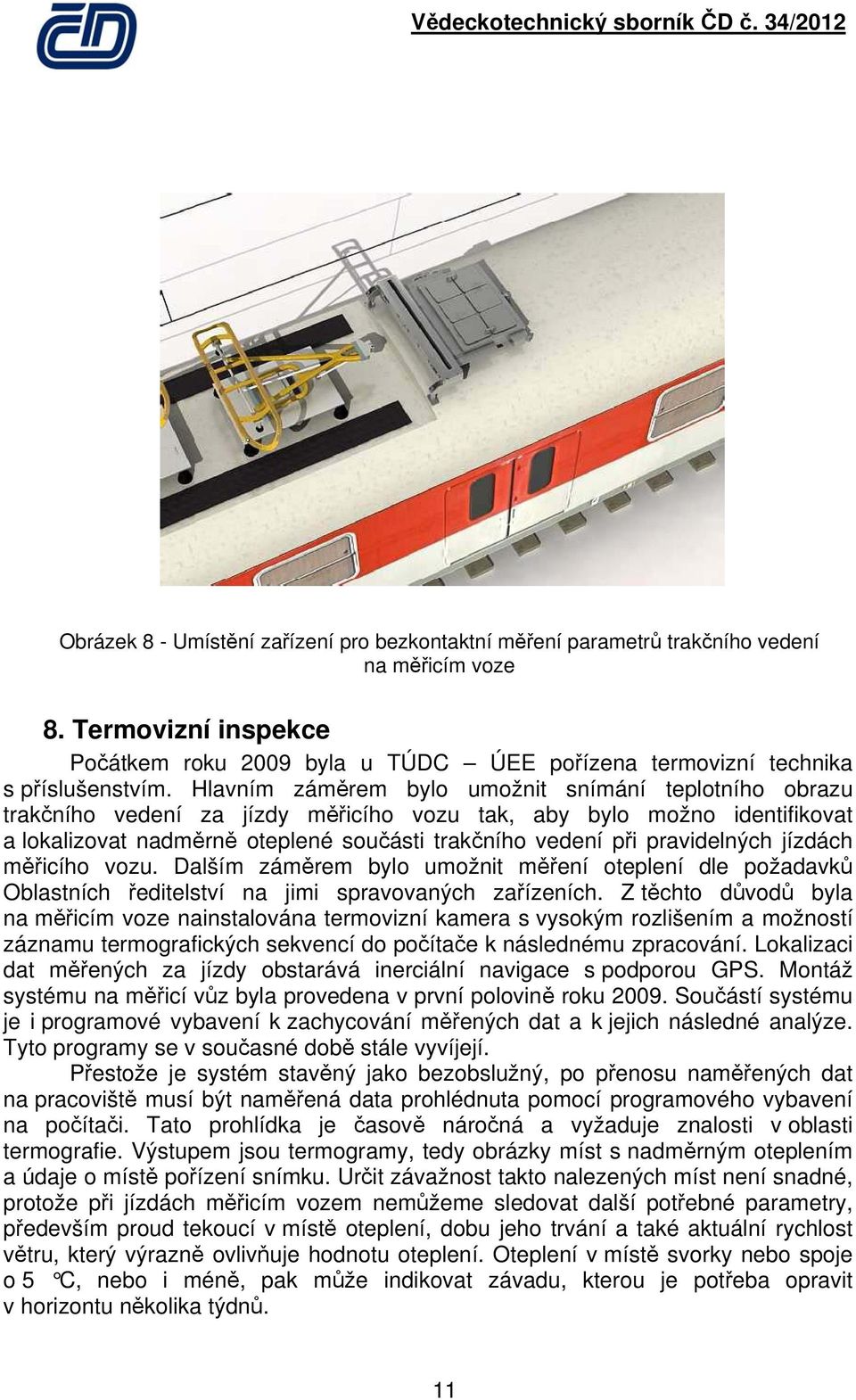 Hlavním záměrem bylo umožnit snímání teplotního obrazu trakčního vedení za jízdy měřicího vozu tak, aby bylo možno identifikovat a lokalizovat nadměrně oteplené součásti trakčního vedení při