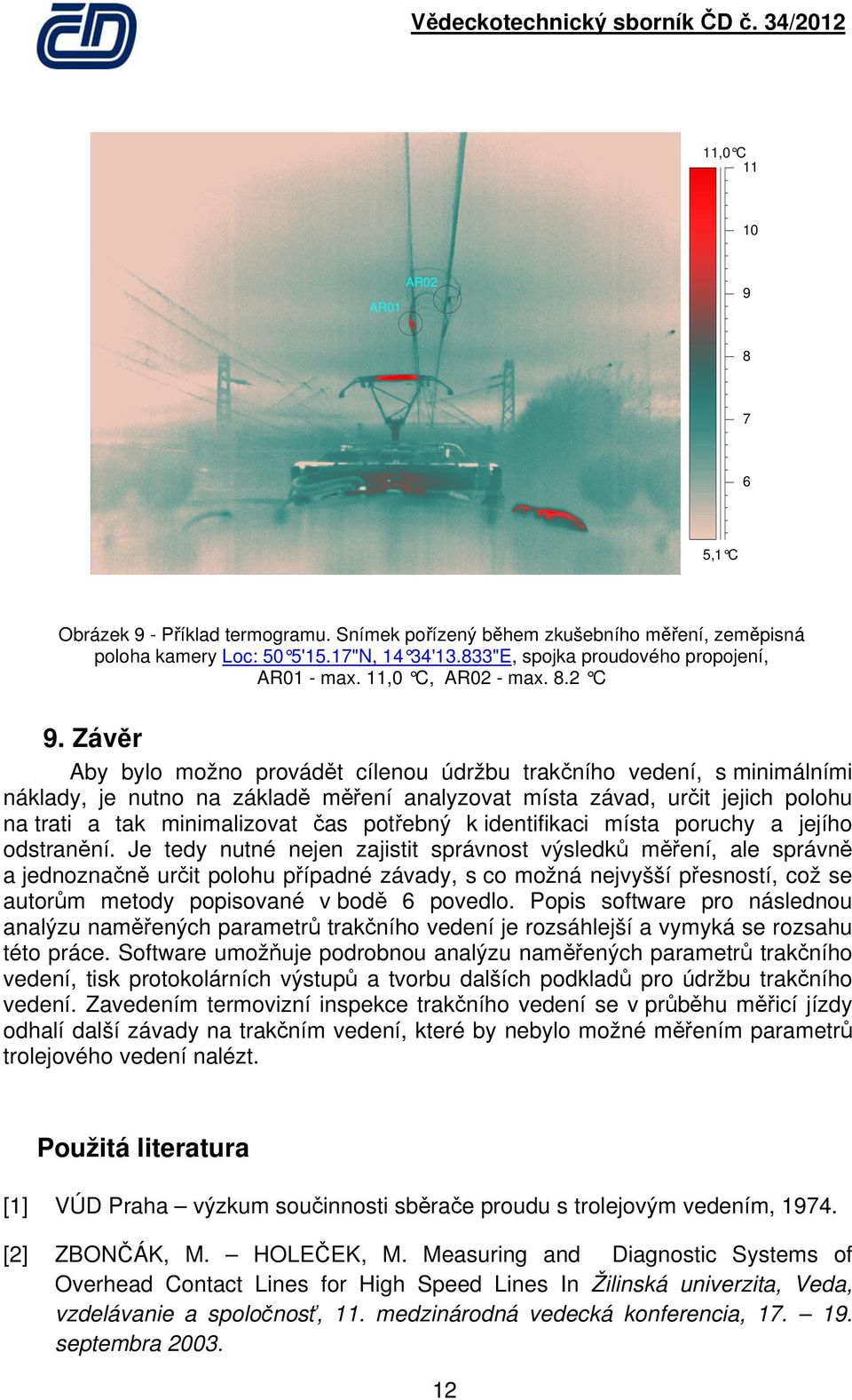 Závěr Aby bylo možno provádět cílenou údržbu trakčního vedení, s minimálními náklady, je nutno na základě měření analyzovat místa závad, určit jejich polohu na trati a tak minimalizovat čas potřebný