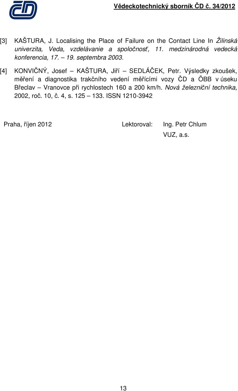 medzinárodná vedecká konferencia, 17. 19. septembra 2003. [4] KONVIČNÝ, Josef KAŠTURA, Jiří SEDLÁČEK, Petr.