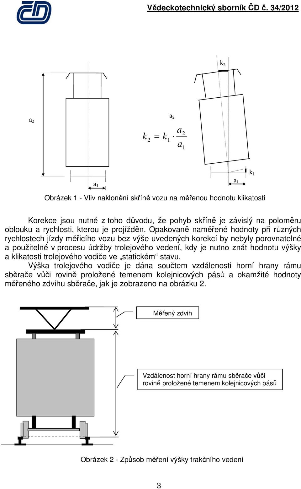 Opakovaně naměřené hodnoty při různých rychlostech jízdy měřicího vozu bez výše uvedených korekcí by nebyly porovnatelné a použitelné v procesu údržby trolejového vedení, kdy je nutno znát hodnotu