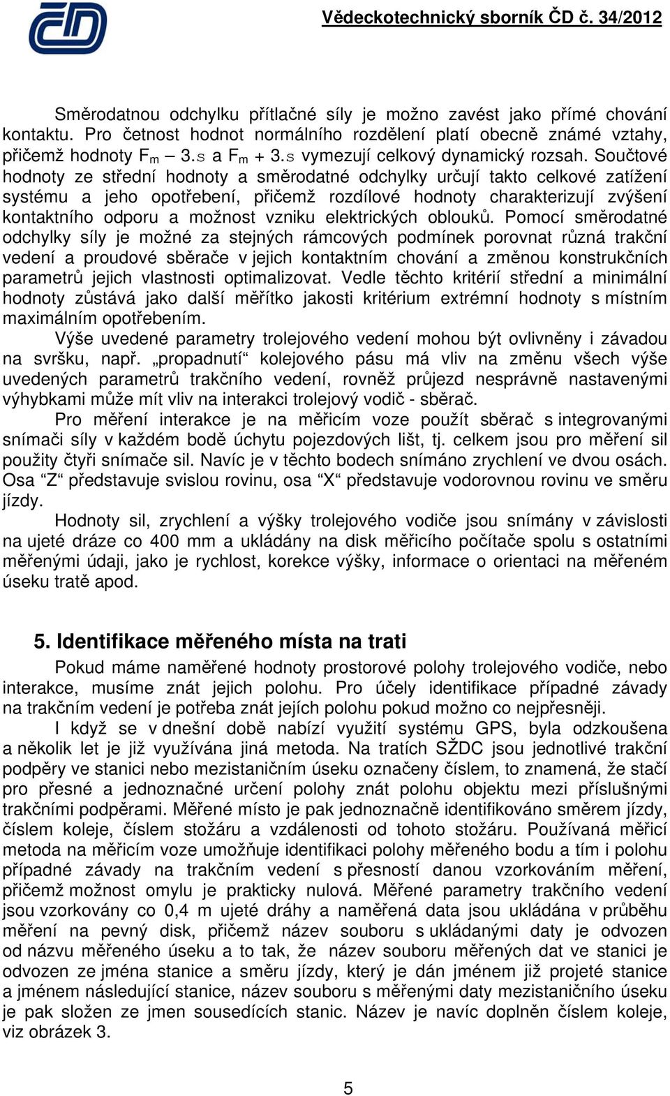 Součtové hodnoty ze střední hodnoty a směrodatné odchylky určují takto celkové zatížení systému a jeho opotřebení, přičemž rozdílové hodnoty charakterizují zvýšení kontaktního odporu a možnost vzniku