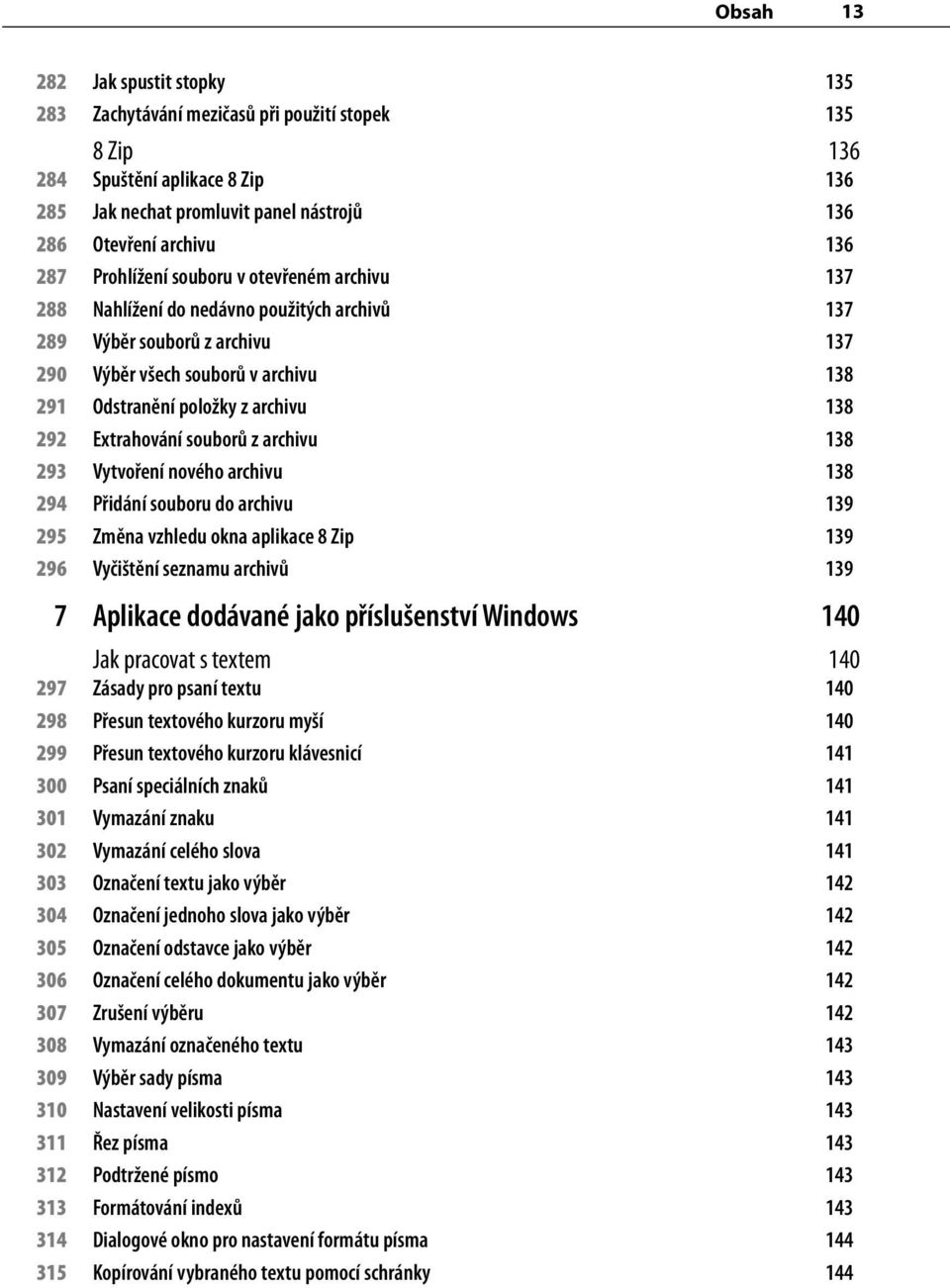 292 Extrahování souborů z archivu 138 293 Vytvoření nového archivu 138 294 Přidání souboru do archivu 139 295 Změna vzhledu okna aplikace 8 Zip 139 296 Vyčištění seznamu archivů 139 7 Aplikace