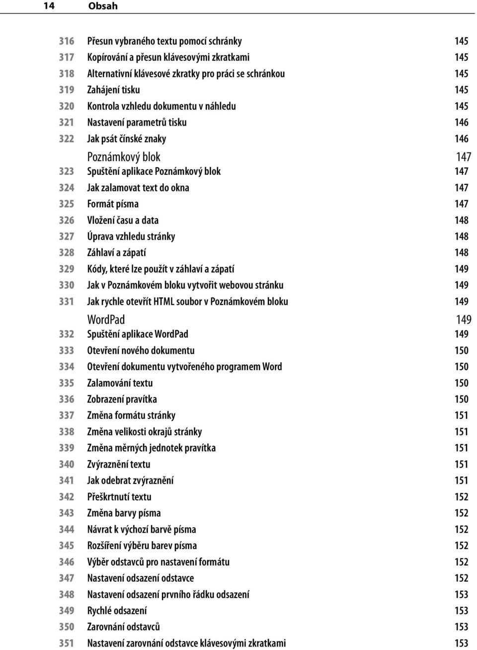 147 325 Formát písma 147 326 Vložení času a data 148 327 Úprava vzhledu stránky 148 328 Záhlaví a zápatí 148 329 Kódy, které lze použít v záhlaví a zápatí 149 330 Jak v Poznámkovém bloku vytvořit