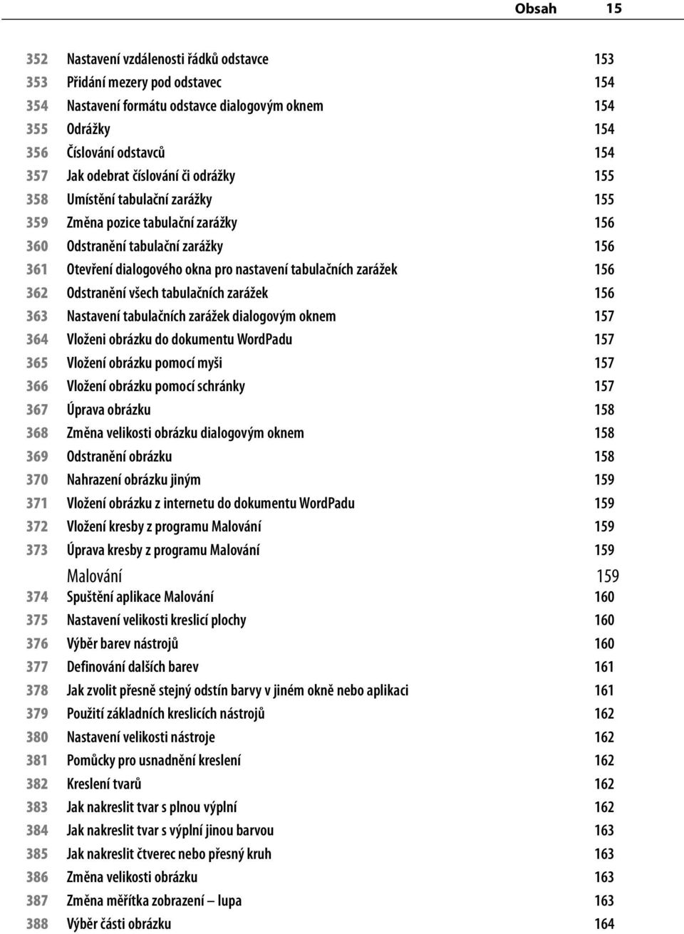 zarážek 156 362 Odstranění všech tabulačních zarážek 156 363 Nastavení tabulačních zarážek dialogovým oknem 157 364 Vloženi obrázku do dokumentu WordPadu 157 365 Vložení obrázku pomocí myši 157 366