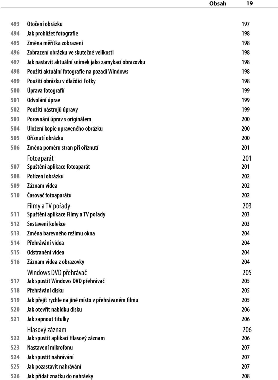 Porovnání úprav s originálem 200 504 Uložení kopie upraveného obrázku 200 505 Oříznutí obrázku 200 506 Změna poměru stran při oříznutí 201 Fotoaparát 201 507 Spuštění aplikace fotoaparát 201 508