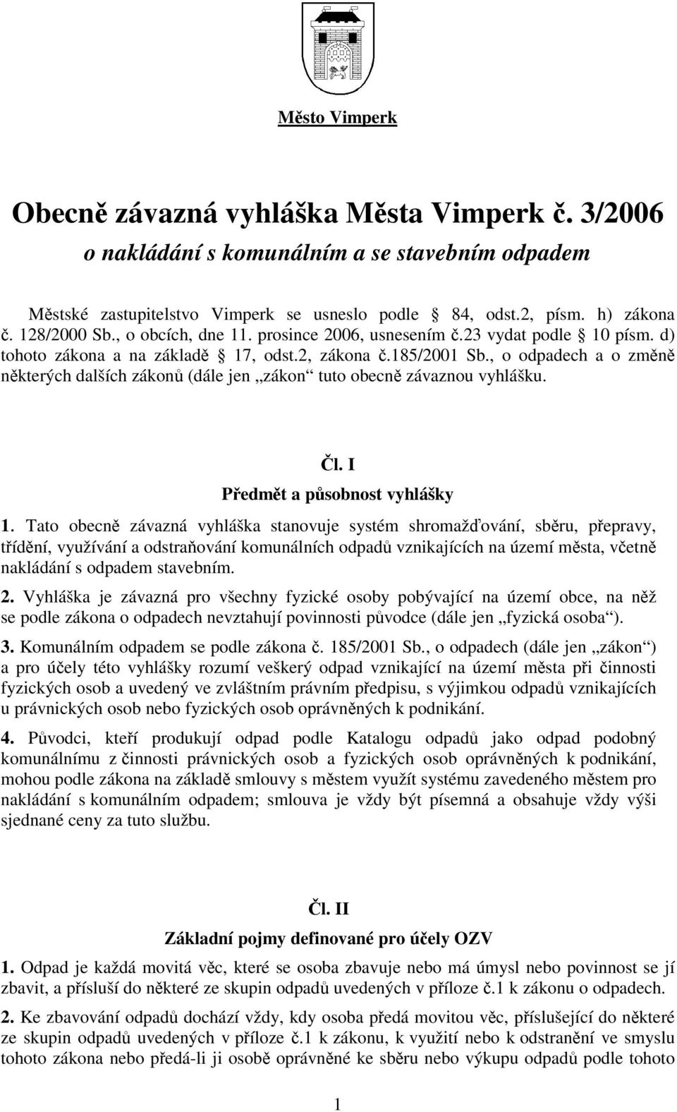 , o odpadech a o zmn nkterých dalších zákon (dále jen zákon tuto obecn závaznou vyhlášku. l. I Pedmt a psobnost vyhlášky 1.