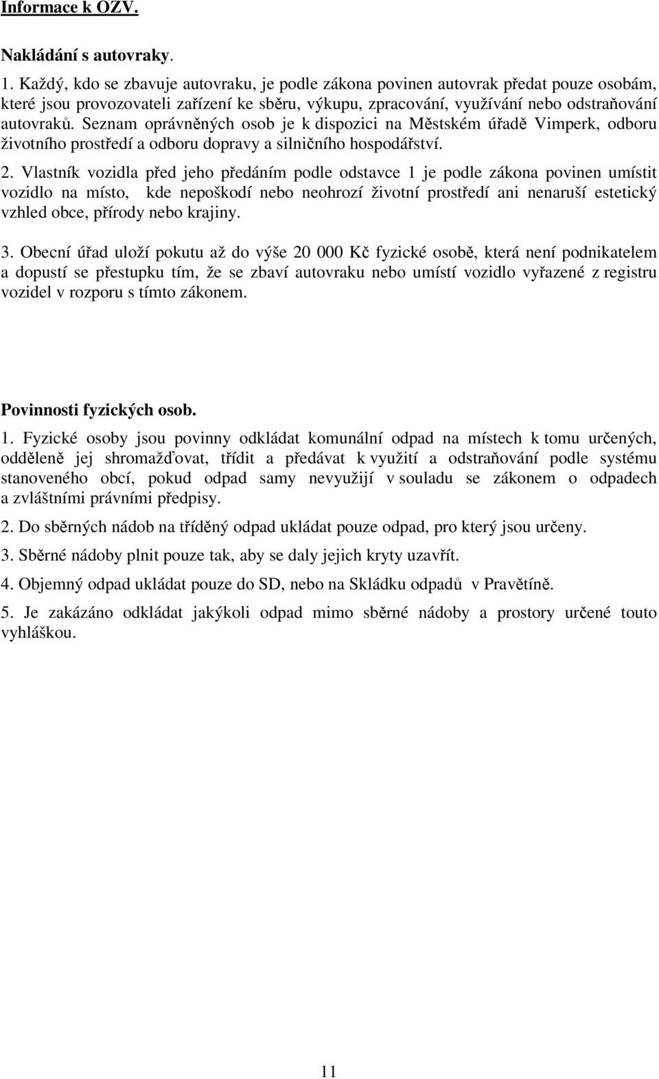 Seznam oprávnných osob je k dispozici na Mstském úad Vimperk, odboru životního prostedí a odboru dopravy a silniního hospodáství. 2.