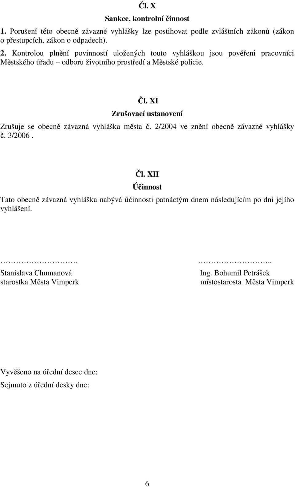 XI Zrušovací ustanovení Zrušuje se obecn závazná vyhláška msta. 2/2004 ve znní obecn závazné vyhlášky. 3/2006. l.