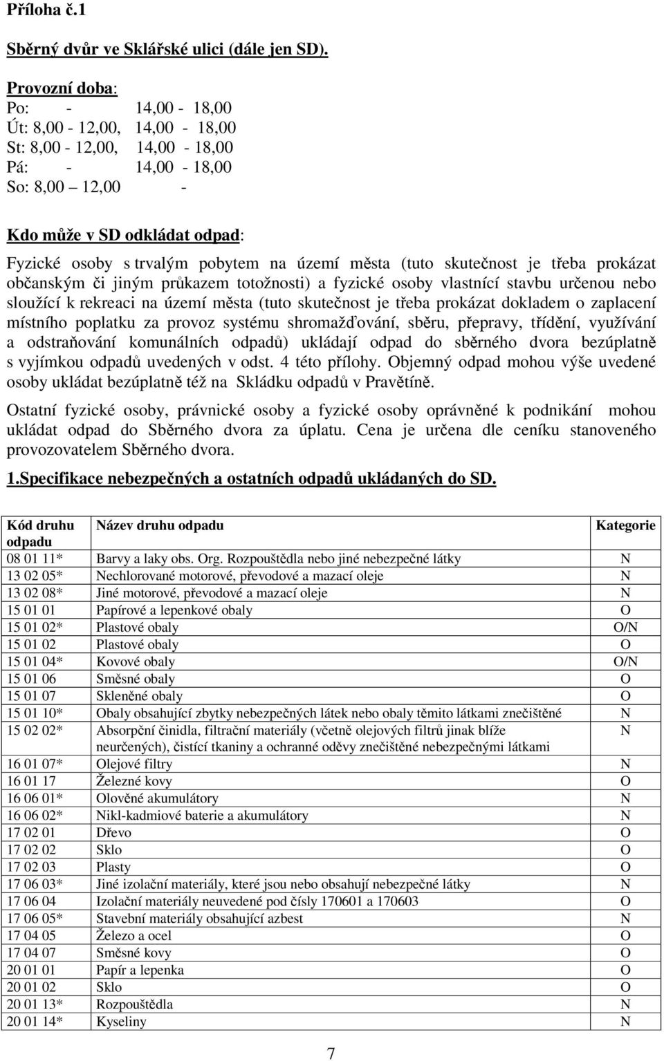 (tuto skutenost je teba prokázat obanským i jiným prkazem totožnosti) a fyzické osoby vlastnící stavbu urenou nebo sloužící k rekreaci na území msta (tuto skutenost je teba prokázat dokladem o