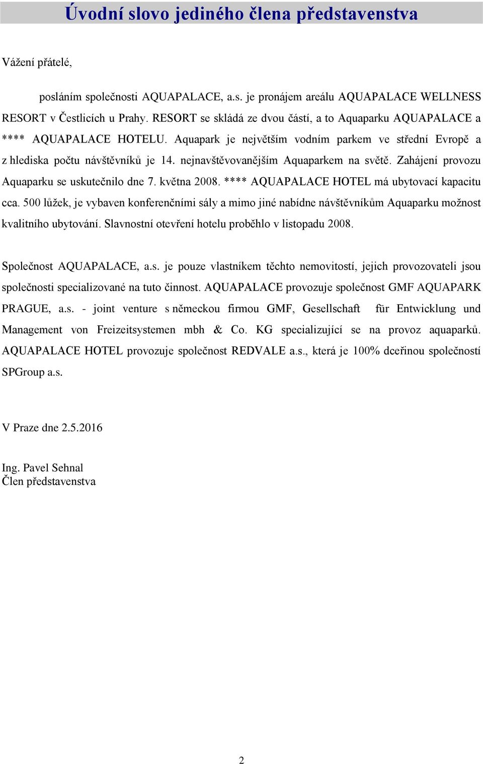 nejnavštěvovanějším Aquaparkem na světě. Zahájení provozu Aquaparku se uskutečnilo dne 7. května 2008. **** AQUAPALACE HOTEL má ubytovací kapacitu cca.