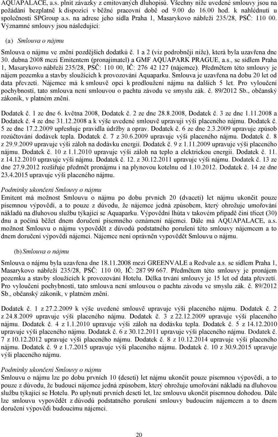 Významné smlouvy jsou následující: (a) Smlouva o nájmu Smlouva o nájmu ve znění pozdějších dodatků č. 1 a 2 (viz podrobněji níže), která byla uzavřena dne 30.