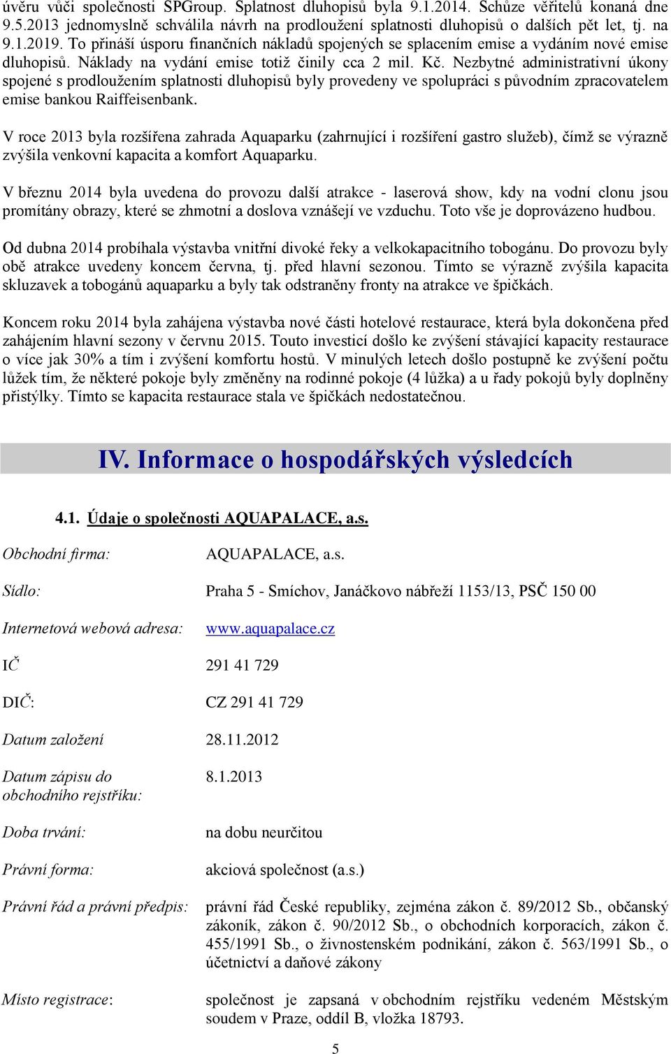 Nezbytné administrativní úkony spojené s prodloužením splatnosti dluhopisů byly provedeny ve spolupráci s původním zpracovatelem emise bankou Raiffeisenbank.