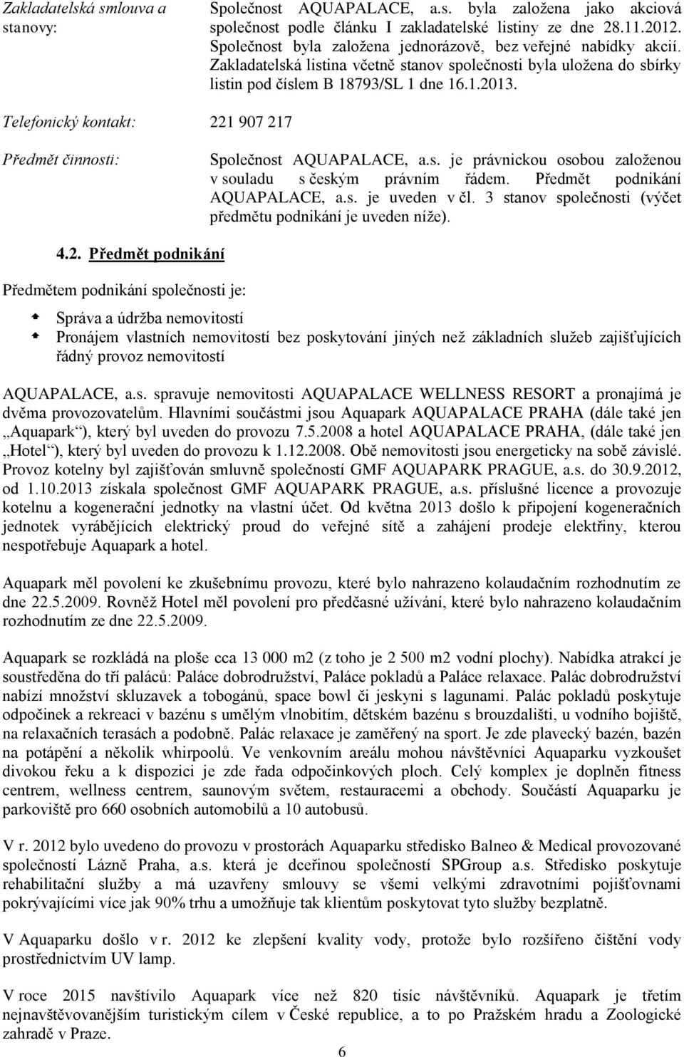 221 907 217 Společnost AQUAPALACE, a.s. je právnickou osobou založenou v souladu s českým právním řádem. Předmět podnikání AQUAPALACE, a.s. je uveden v čl.