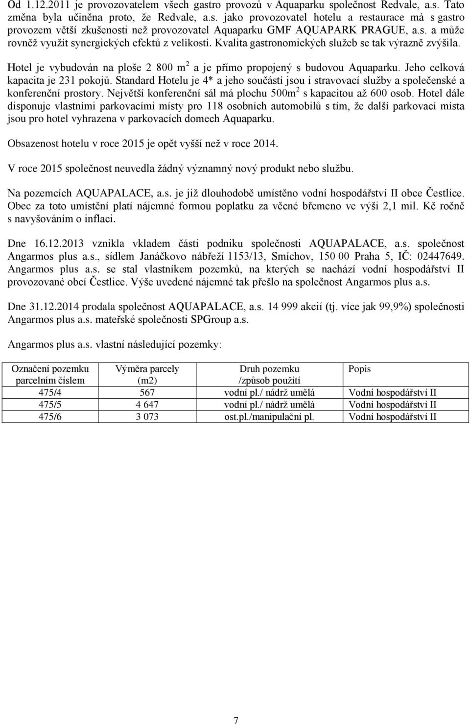 Jeho celková kapacita je 231 pokojů. Standard Hotelu je 4* a jeho součástí jsou i stravovací služby a společenské a konferenční prostory.