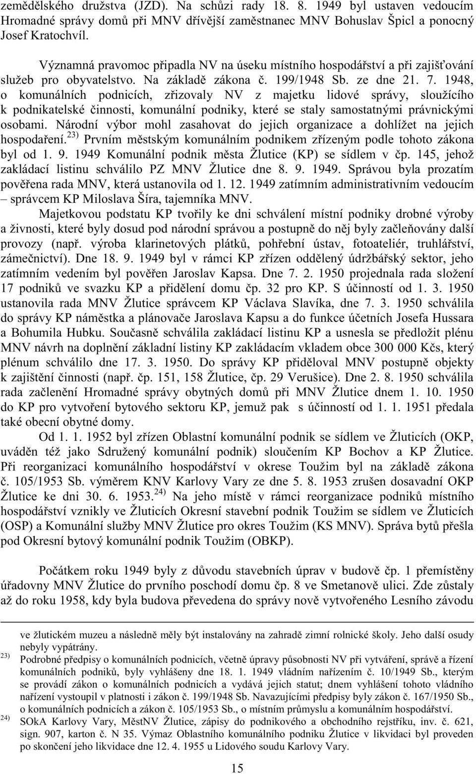 1948, o komunálních podnicích, zřizovaly NV z majetku lidové správy, sloužícího k podnikatelské činnosti, komunální podniky, které se staly samostatnými právnickými osobami.