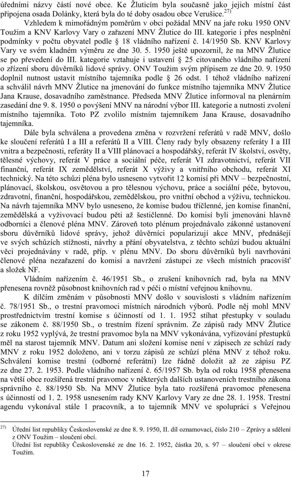 kategorie i přes nesplnění podmínky v počtu obyvatel podle 18 vládního nařízení č. 14/1950 Sb. KNV Karlovy Vary ve svém kladném výměru ze dne 30. 5.