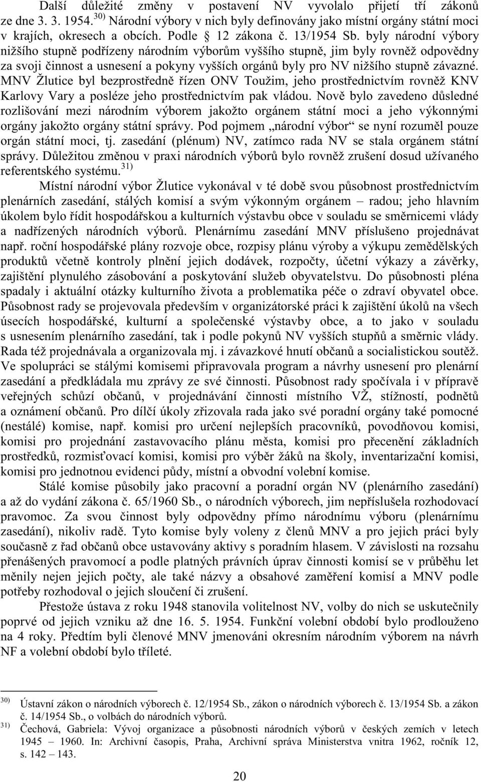 byly národní výbory nižšího stupně podřízeny národním výborům vyššího stupně, jim byly rovněž odpovědny za svoji činnost a usnesení a pokyny vyšších orgánů byly pro NV nižšího stupně závazné.