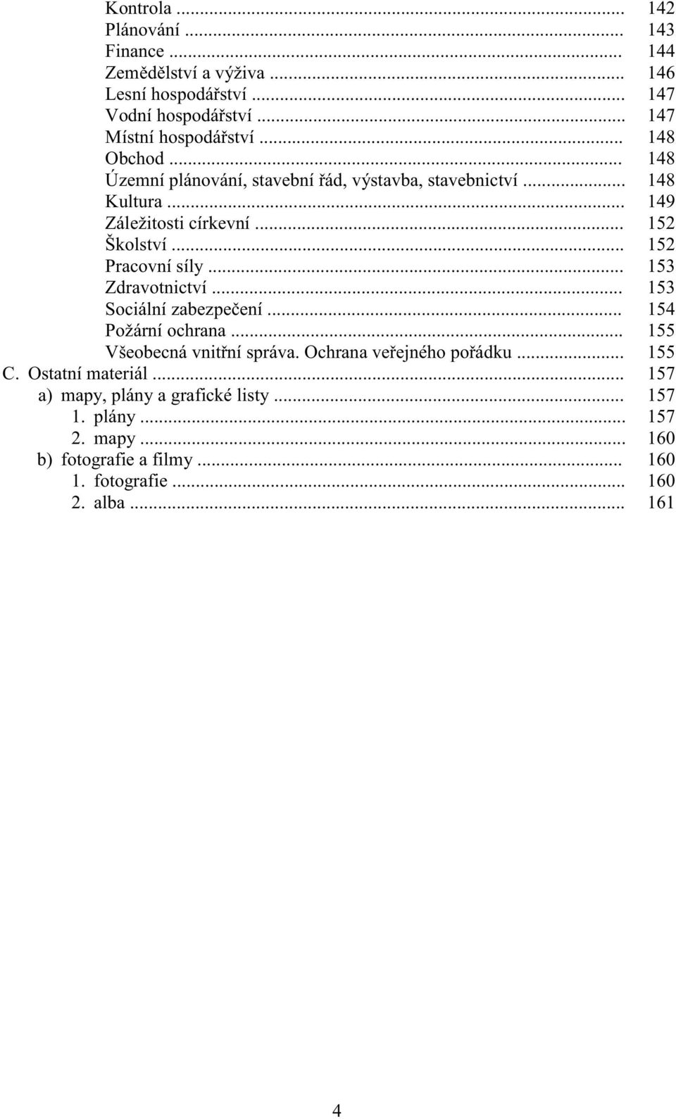 .. 152 Pracovní síly... 153 Zdravotnictví... 153 Sociální zabezpečení... 154 Požární ochrana... 155 Všeobecná vnitřní správa. Ochrana veřejného pořádku.