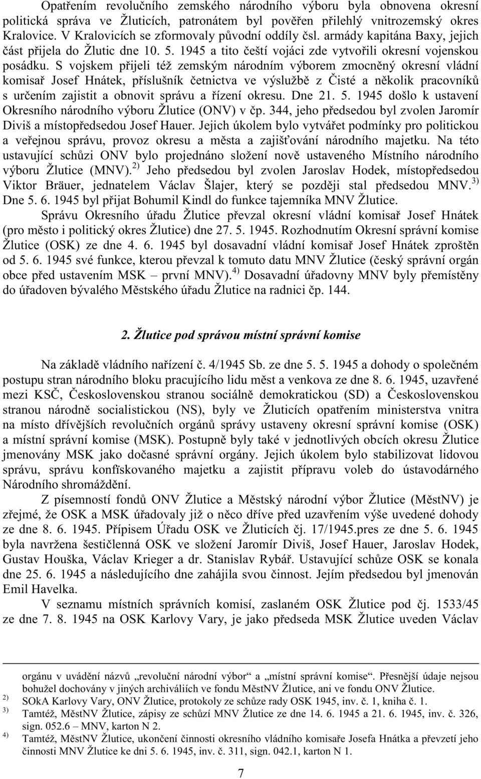 S vojskem přijeli též zemským národním výborem zmocněný okresní vládní komisař Josef Hnátek, příslušník četnictva ve výslužbě z Čisté a několik pracovníků s určením zajistit a obnovit správu a řízení