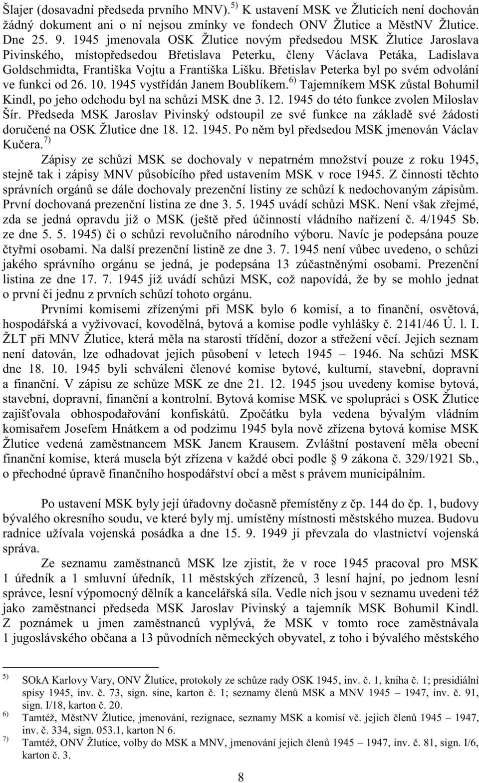 Břetislav Peterka byl po svém odvolání ve funkci od 26. 10. 1945 vystřídán Janem Boublíkem. 6) Tajemníkem MSK zůstal Bohumil Kindl, po jeho odchodu byl na schůzi MSK dne 3. 12.