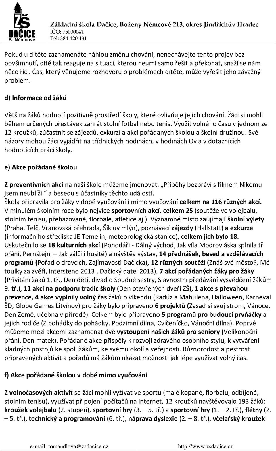 Žáci si mohli během určených přestávek zahrát stolní fotbal nebo tenis. Využít volného času v jednom ze 12 kroužků, zúčastnit se zájezdů, exkurzí a akcí pořádaných školou a školní družinou.