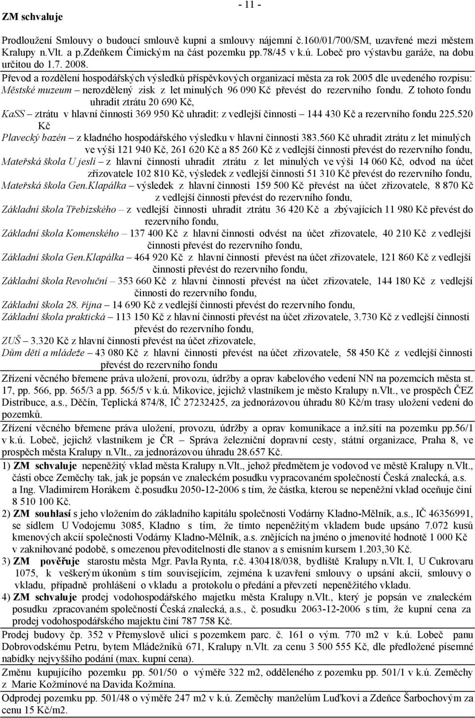 Převod a rozdělení hospodářských výsledků příspěvkových organizací města za rok 2005 dle uvedeného rozpisu: Městské muzeum nerozdělený zisk z let minulých 96 090 Kč převést do rezervního fondu.