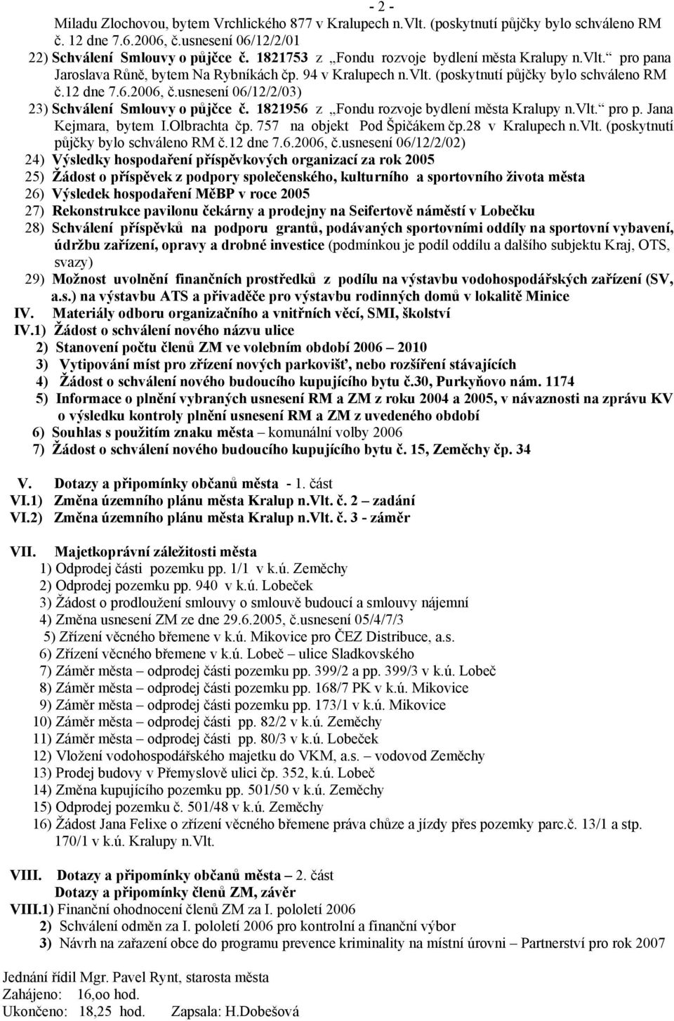 usnesení 06/12/2/03) 23) Schválení Smlouvy o půjčce č. 1821956 z Fondu rozvoje bydlení města Kralupy n.vlt. pro p. Jana Kejmara, bytem I.Olbrachta čp. 757 na objekt Pod Špičákem čp.28 v Kralupech n.