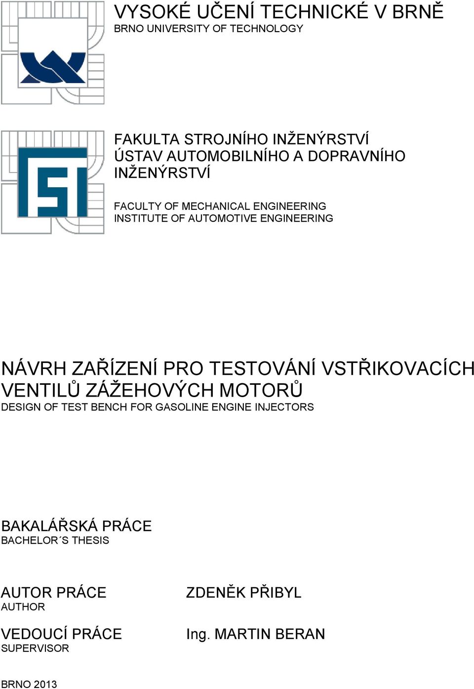 TESTOVÁNÍ VSTŘIKOVACÍCH VENTILŮ ZÁŽEHOVÝCH MOTORŮ DESIGN OF TEST BENCH FOR GASOLINE ENGINE INJECTORS BAKALÁŘSKÁ