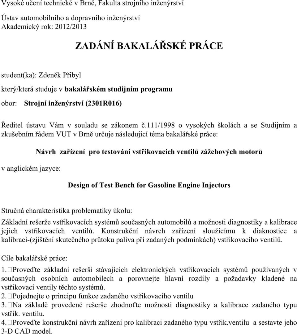 111/1998 o vysokých školách a se Studijním a zkušebním řádem VUT v Brně určuje následující téma bakalářské práce: v anglickém jazyce: Návrh zařízení pro testování vstřikovacích ventilů zážehových