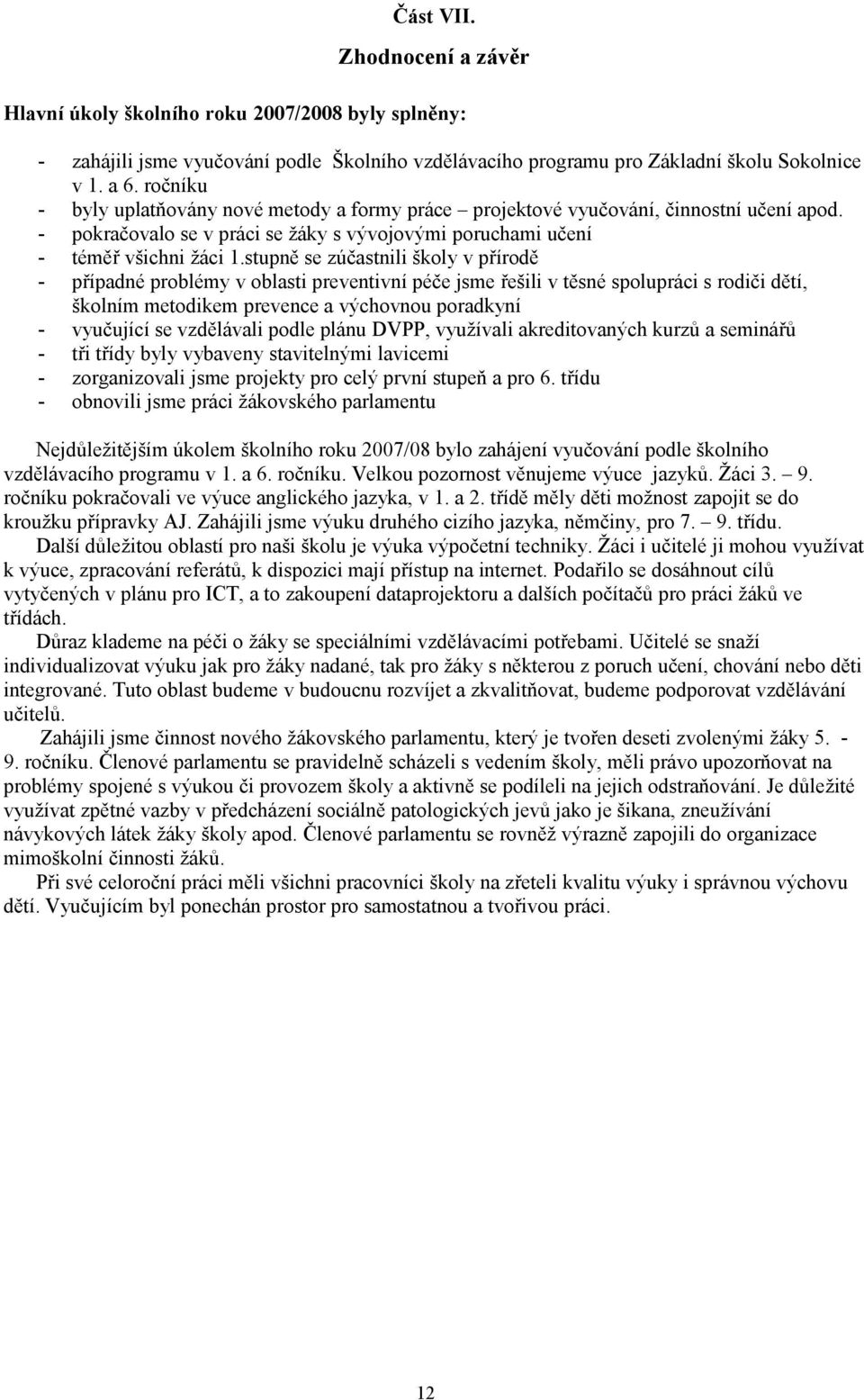 stupně se zúčastnili školy v přírodě - případné problémy v oblasti preventivní péče jsme řešili v těsné spolupráci s rodiči dětí, školním metodikem prevence a výchovnou poradkyní - vyučující se