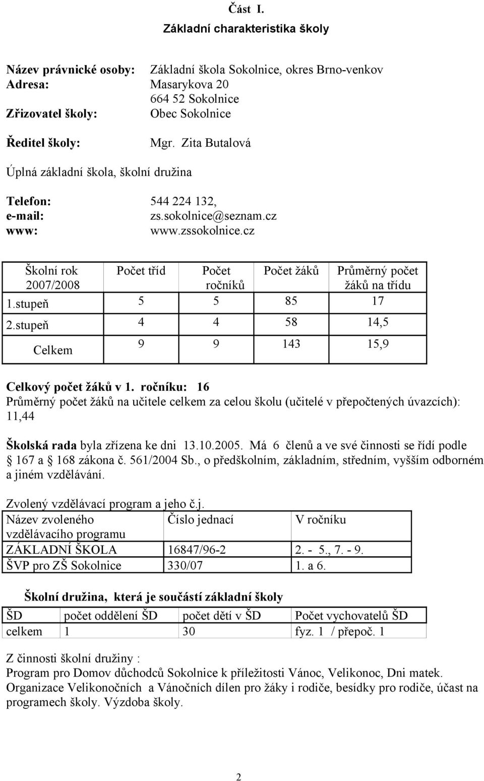 cz Školní rok Počet tříd Počet Počet žáků Průměrný počet 2007/2008 ročníků žáků na třídu 1.stupeň 5 5 85 17 2.stupeň 4 4 58 14,5 Celkem 9 9 143 15,9 Celkový počet žáků v 1.