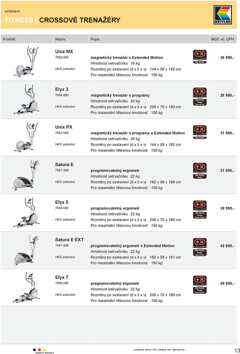 7657-300 programovatelný ergometr Hmotnost setrvačníku 22 kg 162 x 56 x 156 cm 150 kg 31 990,- Elyx 5 7655-000 programovatelný ergometr 39 990,- Hmotnost setrvačníku 22 kg 200 x 70 x 180 cm 150 kg