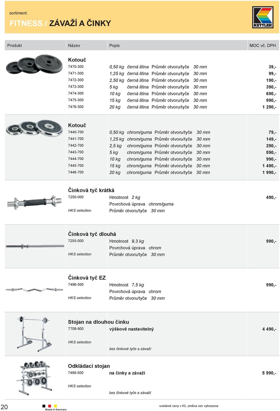 otvoru/tyče 30 mm 990,- Průměr otvoru/tyče 30 mm 1 290,- Kotouč 7440-700 0,50 kg chrom/guma Průměr otvoru/tyče 30 mm 79,- 7441-700 1,25 kg chrom/guma Průměr otvoru/tyče 30 mm 149,- 7442-700 2,5 kg