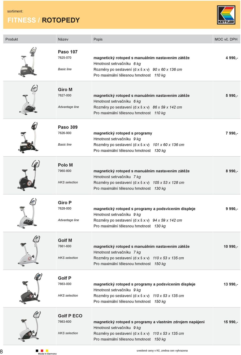 60 x 136 cm 130 kg Polo M 7960-800 magnetický rotoped s manuálním nastavením zátěže Hmotnost setrvačníku 7 kg 105 x 53 x 128 cm 130 kg 8 990,- Giro P 7628-000 Advantage line magnetický rotoped s