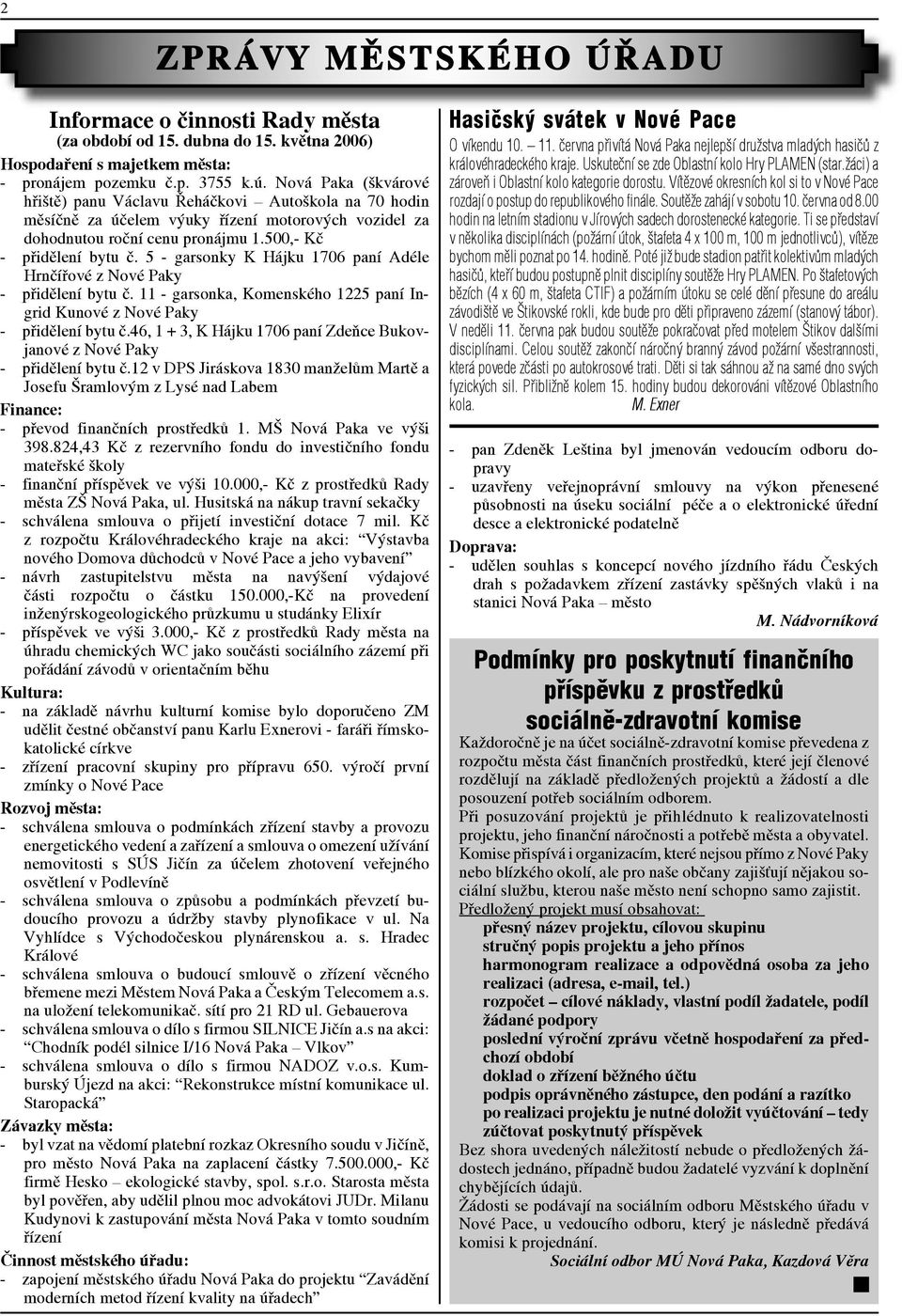 5 - garsonky K Hájku 1706 paní Adéle Hrnčířové z Nové Paky - přidělení bytu č. 11 - garsonka, Komenského 1225 paní Ingrid Kunové z Nové Paky - přidělení bytu č.