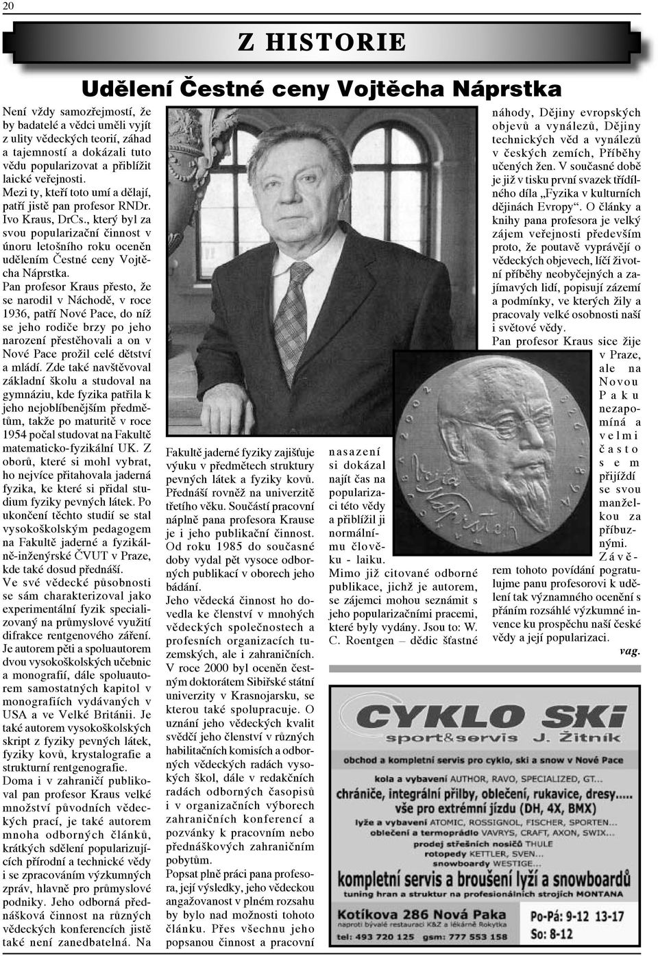 Pan profesor Kraus přesto, že se narodil v Náchodě, v roce 1936, patří Nové Pace, do níž se jeho rodiče brzy po jeho narození přestěhovali a on v Nové Pace prožil celé dětství a mládí.