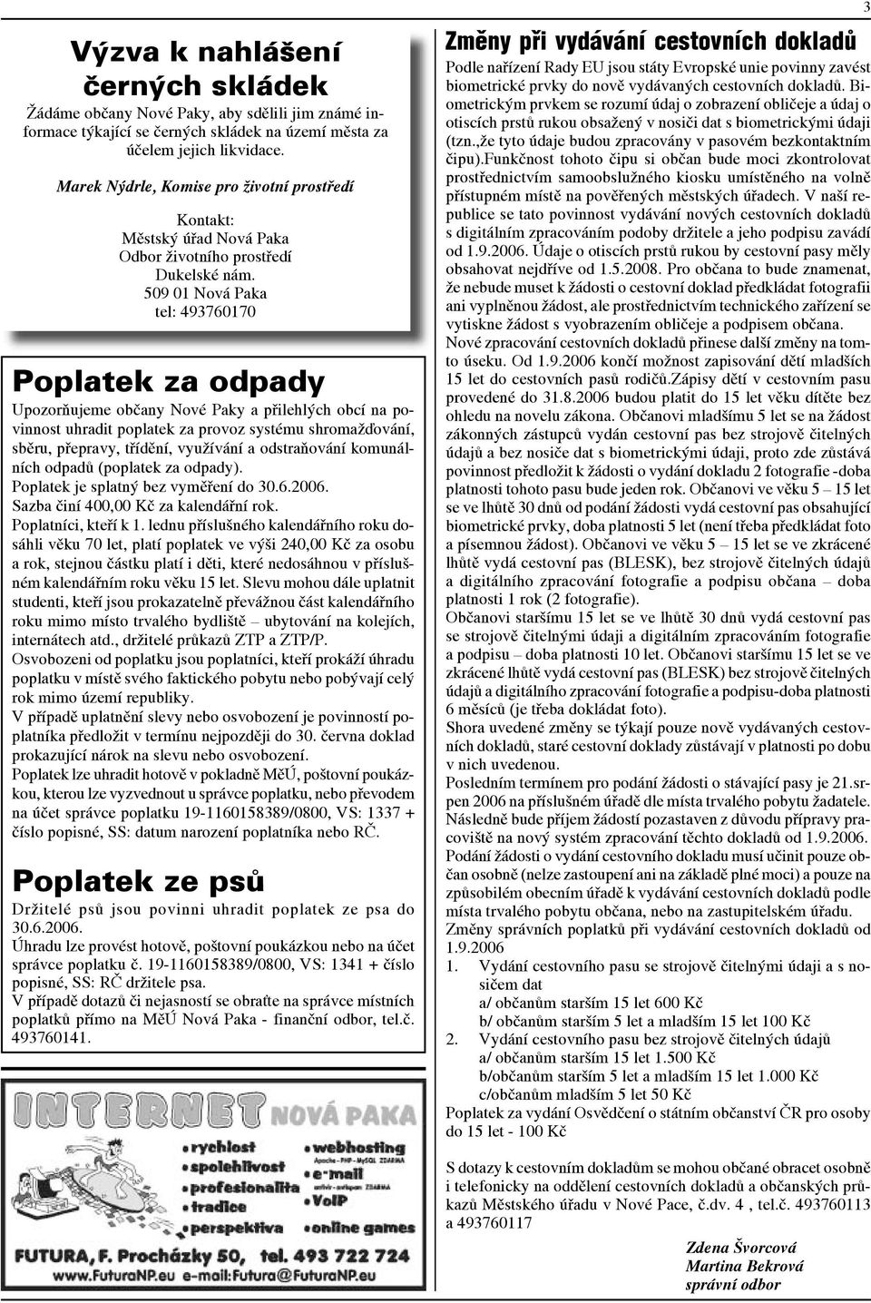 509 01 Nová Paka tel: 493760170 Poplatek za odpady Upozorňujeme občany Nové Paky a přilehlých obcí na povinnost uhradit poplatek za provoz systému shromažďování, sběru, přepravy, třídění, využívání a