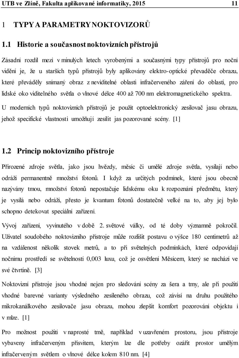 elektro-optické převaděče obrazu, které převáděly snímaný obraz z neviditelné oblasti infračerveného záření do oblasti, pro lidské oko viditelného světla o vlnové délce 400 aţ 700 nm