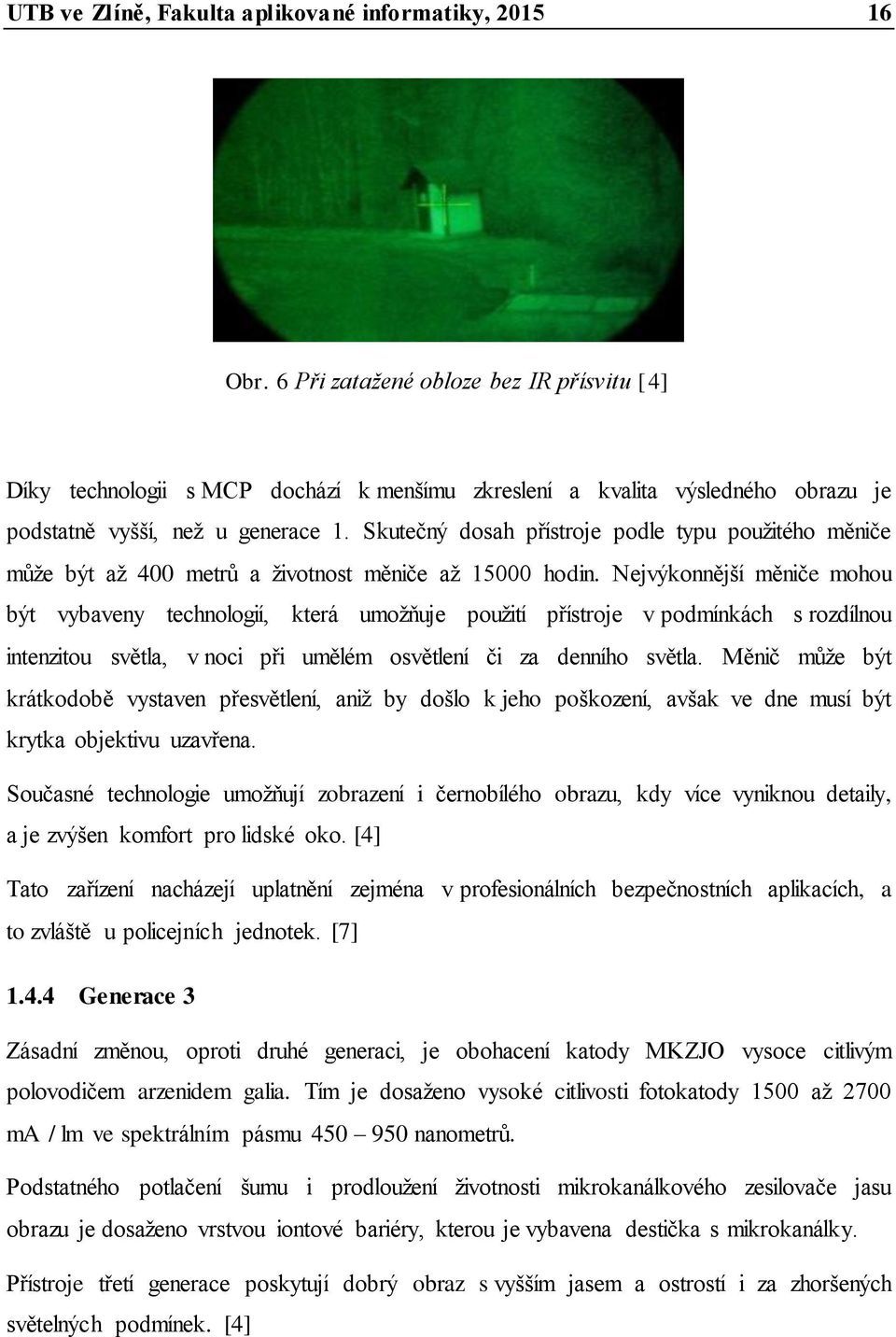 Skutečný dosah přístroje podle typu pouţitého měniče můţe být aţ 400 metrů a ţivotnost měniče aţ 15000 hodin.