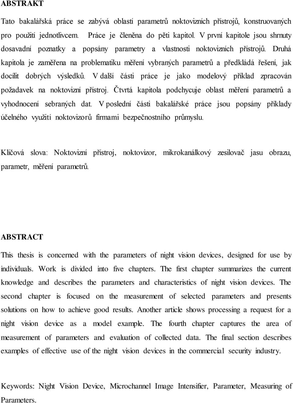Druhá kapitola je zaměřena na problematiku měření vybraných parametrů a předkládá řešení, jak docílit dobrých výsledků.