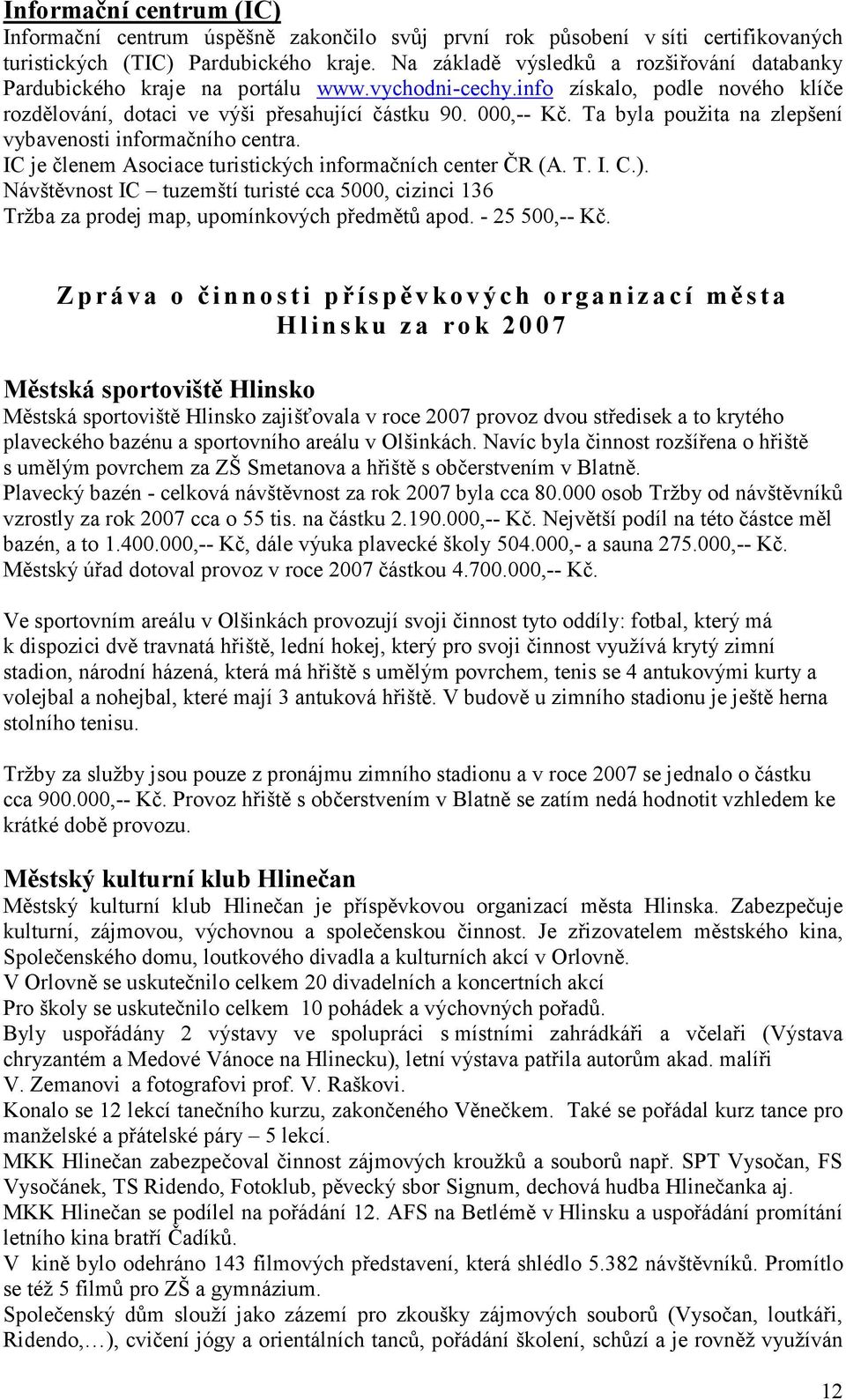 Ta byla použita na zlepšení vybavenosti informačního centra. IC je členem Asociace turistických informačních center ČR (A. T. I. C.).