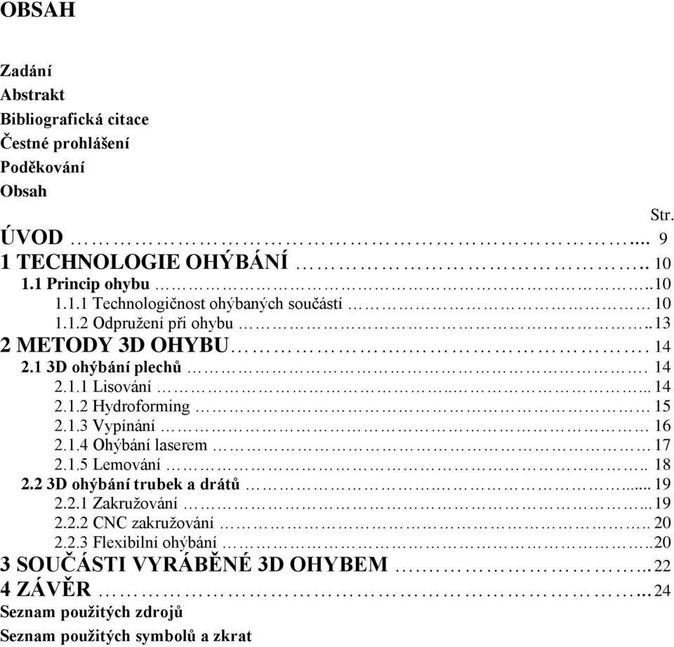 1.5 Lemování.. 18 2.2 3D ohýbání trubek a drátů.... 19 2.2.1 Zakružování... 19 2.2.2 CNC zakružování.. 20 2.2.3 Flexibilní ohýbání.