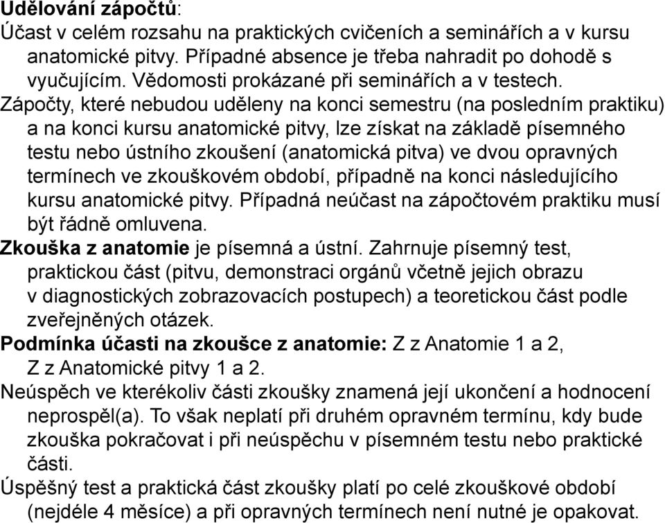 Zápočty, které nebudou uděleny na konci semestru (na posledním praktiku) a na konci kursu anatomické pitvy, lze získat na základě písemného testu nebo ústního zkoušení (anatomická pitva) ve dvou